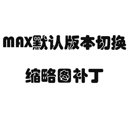 【幸子汉化】MAX默认版本切换&缩略图补丁&图标修复工具